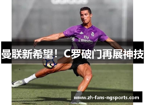 曼联新希望！C罗破门再展神技